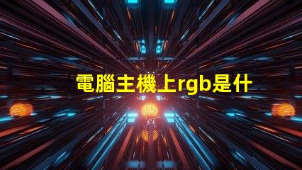 電腦主機上rgb是什么意思 圖片rgb模式是什么意思